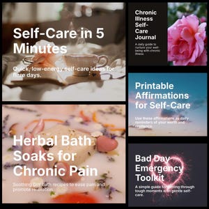 May include: A collage of images promoting self-care. Includes text: "Self-Care in 5 Minutes", "Chronic Illness Self-Care Journal", "Printable Affirmations for Self-Care", "Herbal Bath Soaks for Chronic Pain", and "Bad Day Emergency Toolkit".