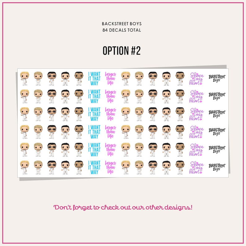 May include: A sheet of 84 Backstreet Boys pop culture themed stickers. The stickers feature the band members in a white pop figure style. The stickers have different phrases on them, including "I Want It That Way" and "Larger Than Life".