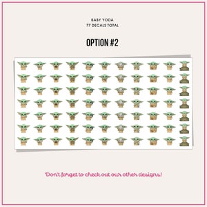 May include: A sheet of 77 Baby Yoda stickers. The stickers feature Baby Yoda in various poses, including holding a cup, a frog, and a ball. The text "BABY YODA" and "77 DECALS TOTAL" is at the top of the sheet. The text "OPTION #2" is in the middle of the sheet. The text "Don't forget to check out our other designs!" is at the bottom of the sheet.