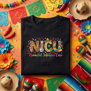 May include: Black t-shirt with a colorful graphic that reads "NICU Neonatal Intensive Care." The design incorporates a sombrero, cactus, and other festive elements. The shirt is surrounded by Mexican-themed decorations.