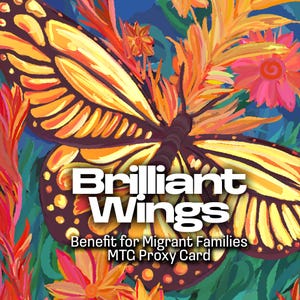 Puede incluir: Una vibrante ilustración presenta una gran mariposa con alas amarillas y naranjas, sobre un fondo de flores y follaje coloridos. El texto "Brilliant Wings" se muestra de forma destacada, junto con el texto "Benefit for Migrant Families MTC Proxy Card."
