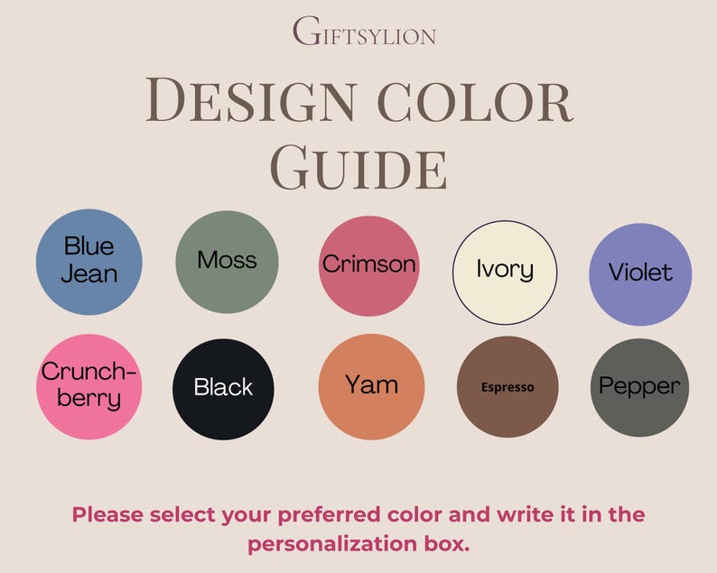 May include: A design color guide chart titled GIFTSYLION with ten circular color swatches labeled Blue Jean, Moss, Crimson, Ivory, Violet, Crunchberry, Black, Yam, Espresso, and Pepper. Text at the bottom reads: Please select your preferred color and write it in the personalization box.