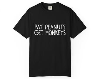 Pay Peanuts, Get Monkeys Cotton T-Shirt, Union Yes, Comfort Colors