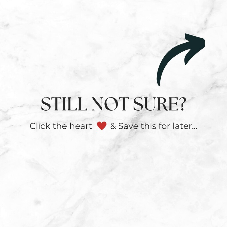 May include: White marble background with the text "STILL NOT SURE?" in a serif font. Below, the text "Click the heart" is followed by a red heart icon and the text "& Save this for later...". A dark green arrow points to the right.