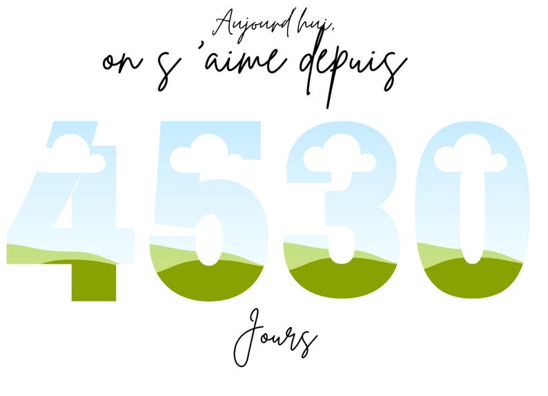 Puede incluir: Fondo blanco con el texto "Aujourd'hui, on s'aime depuis 4530 Jours." Los n&uacute;meros est&aacute;n rellenos con un paisaje de colinas verdes y cielo azul con nubes. El texto est&aacute; en cursiva.