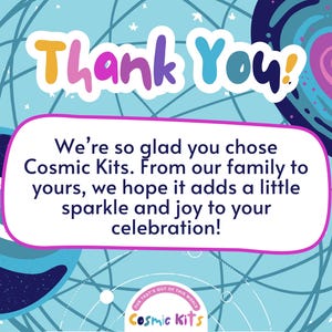 May include: A light blue graphic with the words "Thank You!" in colorful bubble letters. The image includes a message from Cosmic Kits, wishing the recipient a joyful celebration. The background features a cosmic design.