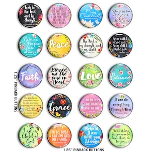May include: A collection of twenty round pinback buttons, each 1.25 inches in diameter, featuring inspirational quotes and floral designs. The buttons display phrases like "Faith," "Peace," and "Love," with a variety of colors and fonts.