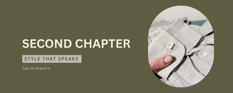 May include: An olive green banner with the text "SECOND CHAPTER" and "STYLE THAT SPEAKS". A close-up of a light gray button-down shirt with a cufflink is in a circular frame. The words "Tap to Explore" are at the bottom.