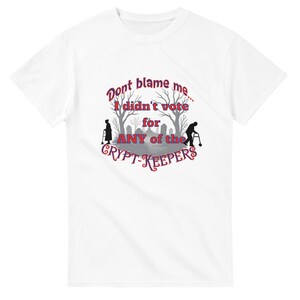 Don’t Blame Me I Didn’t Vote for the Crypt‑Keepers Shirt – Political Horror Satire Tee – Spooky Graveyard Graphic – Election Humor Shirt
