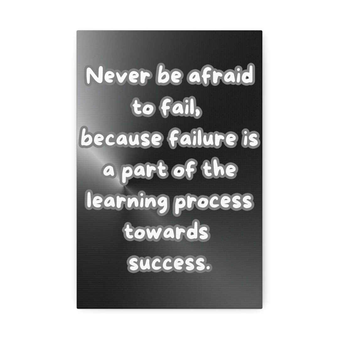 Never Be Afraid to Fail,because Failure is A Part of the Learning