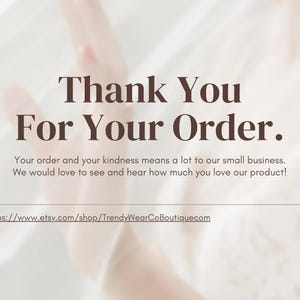 May include: A soft, blurred background with the text "Thank You For Your Order." Below, the text reads, "Your order and your kindness means a lot to our small business. We would love to see and hear how much you love our product!"