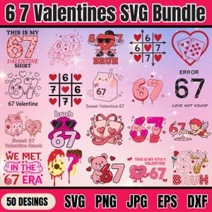 May include: A digital SVG bundle with 50 Valentine's Day designs. The designs feature the numbers 6 and 7 in various styles, along with hearts, phrases like "Bruh" and "Sweet Valentine 67", and the text "This is my 67th Valentine". Formats include SVG, PNG, JPG, EPS, and DXF.