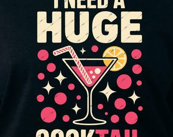 Necesito un cóctel enorme SVG / Diseño de camiseta divertida con alcohol y humor para fiestas de adultos (descarga digital)