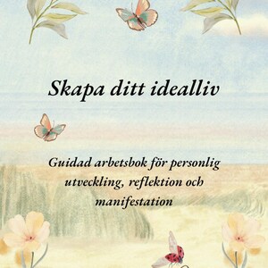 May include: A watercolor-style book cover with the text "Skapa ditt idealliv" and "Guidad arbetsbok för personlig utveckling, reflektion och manifestation". The design includes butterflies, flowers, and foliage in soft colors.