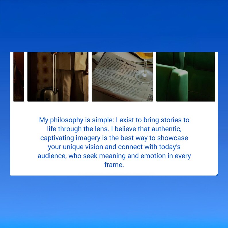 May include: A collage of images with a blue background. The images include a suitcase, a newspaper with a glass, and a green chair. Text on the bottom reads: "My philosophy is simple: I exist to bring stories to life through the lens."