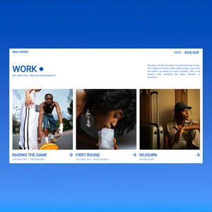 May include: A website design with a blue background features the text "MAX ARDEN" and "WORK." Below are three images with the titles "RAISING THE GAME," "FIRST ROUND," and "SOJOURN." The website includes a menu and a "BOOK NOW" button.