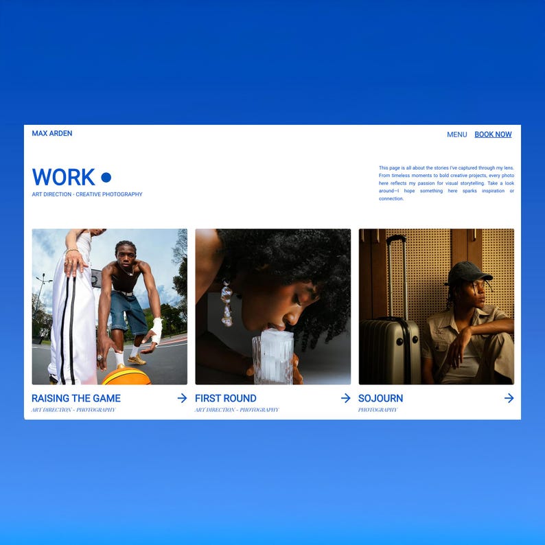May include: A website design with a blue background features the text "MAX ARDEN" and "WORK." Below are three images with the titles "RAISING THE GAME," "FIRST ROUND," and "SOJOURN." The website includes a menu and a "BOOK NOW" button.