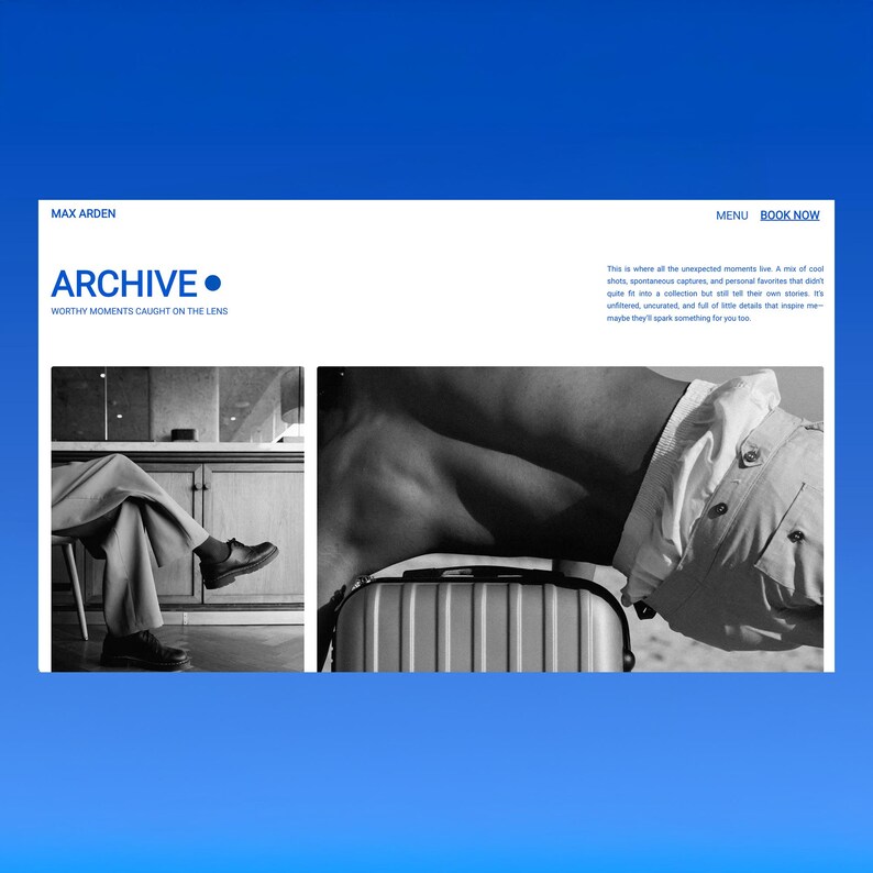 May include: A website design with a blue background. The website features the text "MAX ARDEN" and "ARCHIVE" with the tagline "WORTHY MOMENTS CAUGHT ON THE LENS." The website includes two black and white photographs and navigation options.