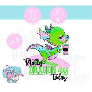 Totally Dragon Ass Today | Green Dragon | Instant Download | Png, Jpg | Press Image | Clipart | Coffee