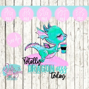 Totally Dragon Ass Vandaag | Teal Dragon | GEEN SVG-| Instant download | png, jpg | Druk op Image | Clipart | Koffie
