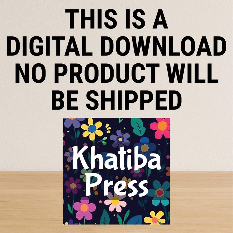 May include: Image with the text "THIS IS A DIGITAL DOWNLOAD NO PRODUCT WILL BE SHIPPED". Below the text is a floral design with the text "Khatiba Press". The floral design has flowers in various colors.