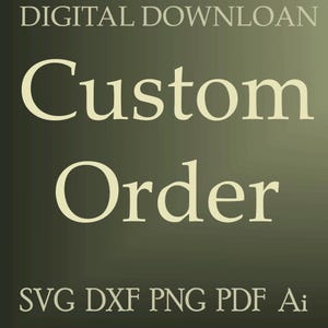 May include: A digital download graphic with the words "Custom Order" in a cream-coloured font. The text "DIGITAL DOWNLOAN" is at the top, and "SVG DXF PNG PDF Ai" is at the bottom, all on a dark green background.
