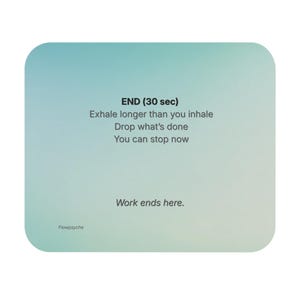 May include: A square, rounded-corner graphic with a gradient of blue and green. Text in white reads "END (30 sec)", followed by instructions for breathing and ending work. The text "Work ends here" and "Flowpsyche" are also present.