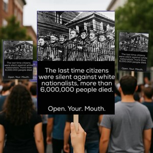 May include: A sign held up in a crowd with the text "The last time citizens were silent against white nationalists, more than 6,000,000 people died. Open. Your. Mouth." The sign has a black and white image of people in striped uniforms.