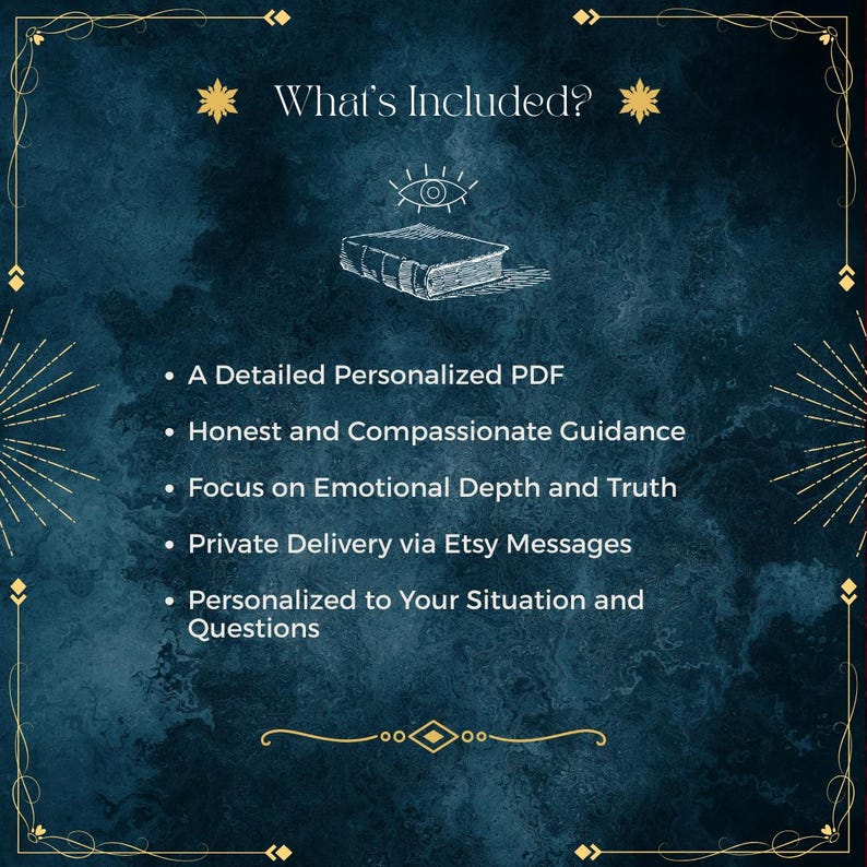 May include: A dark blue textured background with gold decorative borders and the text What's Included? above a line drawing of an eye and a book. The list includes A Detailed Personalized PDF, Honest and Compassionate Guidance, Focus on Emotional Depth and Truth, Private Delivery via Etsy Messages, and Personalized to Your Situation and Questions.