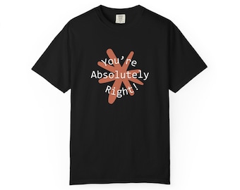 You're Absolutely Right Claude AI Shirt - Funny AI Gift Tee