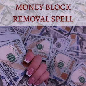 May include: Image featuring a pile of US $100 bills with the text "MONEY BLOCK REMOVAL SPELL" in red. A hand with manicured nails is partially visible, resting on the money.
