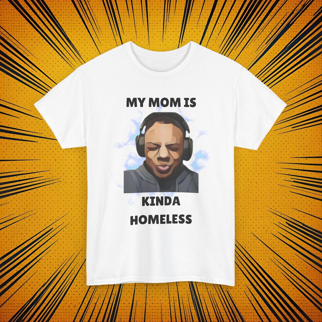 my-mom-is-kinda-homeless-ishowspeed-meme-shirt-etsy-canada