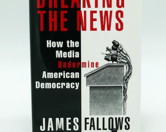 Breaking The News von James Fallows | 1996 Signiertes Hardcover-Buch mit Schutzumschlag