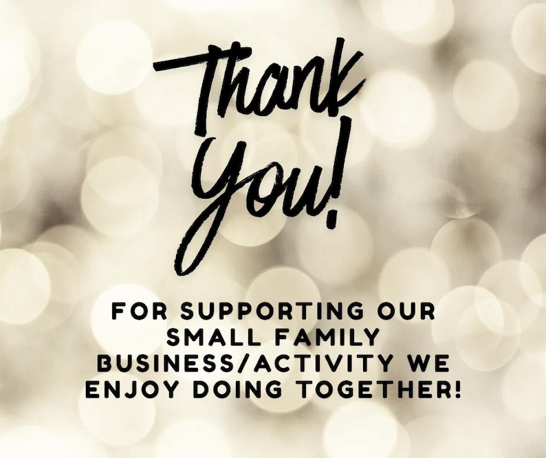 May include: A graphic with the words "Thank You!" in black script. Below, the text reads "FOR SUPPORTING OUR SMALL FAMILY BUSINESS/ACTIVITY WE ENJOY DOING TOGETHER!" The background is a soft, blurred pattern of white and gold circles.