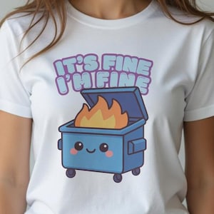 I'm Fine Dumpster Fine T-Shirt: Burning Kawaii Garbage Bin