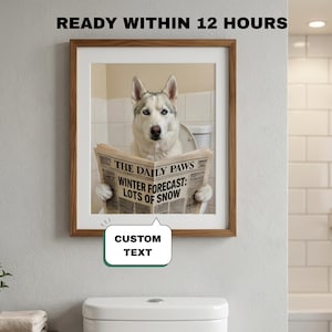 May include: A framed print featuring a Siberian Husky sitting on a toilet, reading a newspaper titled "The Daily Paws" with the headline "Winter Forecast: Lots of Snow." The print is in a wooden frame. A speech bubble reads "CUSTOM TEXT."