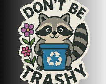 May include: A sticker featuring a cartoon raccoon holding a blue recycling bin with the recycling symbol. The raccoon is gray and white with black accents. The sticker has the words "DON'T BE TRASHY" in black text.
