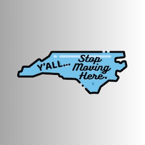 May include: A light blue graphic of the North Carolina outline with the text "Y'ALL... Stop Moving Here." in black. The design has a black outline and is set against a gradient grey background.