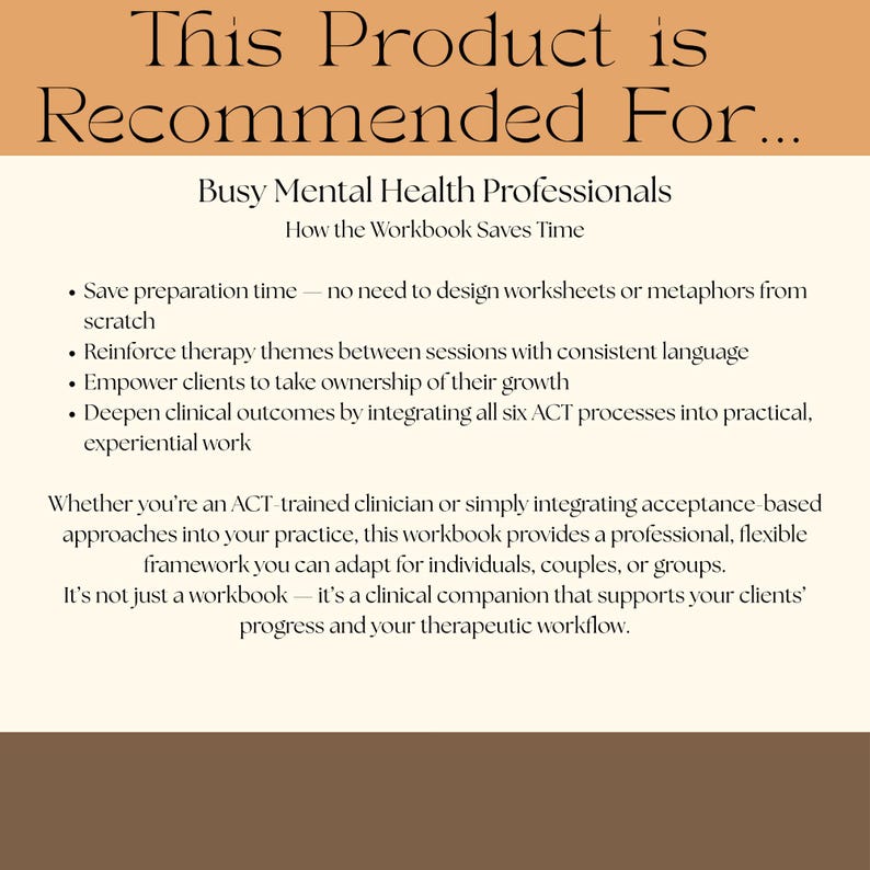May include: A workbook titled "This Product is Recommended For..." for busy mental health professionals. The text highlights benefits like saving preparation time and empowering clients. The workbook is designed to integrate ACT processes.
