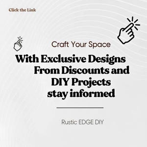 May include: A white graphic advertisement featuring the text Click the Link, Craft Your Space With Exclusive Designs From Discounts and DIY Projects stay informed, and Rustic EDGE DIY, accompanied by two black hand cursor icons.