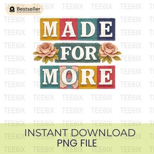 Può includere: Design digitale colorato con le parole "MADE FOR MORE" in lettere bianche. Il design include elementi floreali e il testo "INSTANT DOWNLOAD PNG FILE".
