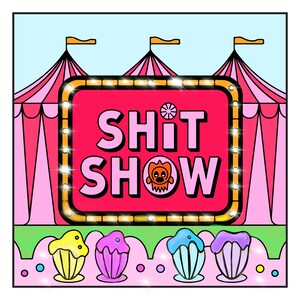 May include: A pink and white striped circus tent with a red sign that says "SHIT SHOW" in pink letters. The sign is surrounded by a gold border and has a small orange monster in the middle. There are four colorful cupcakes in the foreground.