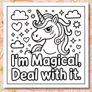 May include: Black and white line art of a unicorn with the text "I'm Magical, Deal with it." The unicorn has a horn, flowing mane, and is surrounded by hearts, stars, and clouds. This design is suitable for coloring.