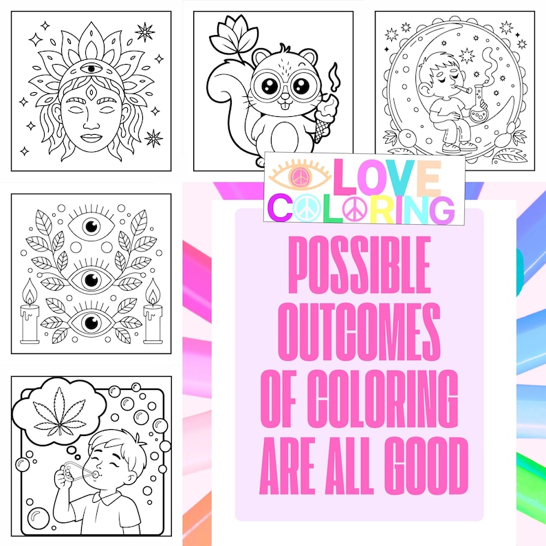May include: A collection of black and white line art coloring pages. The images include a face with a third eye, a squirrel with ice cream, a person smoking on the moon, and the text "POSSIBLE OUTCOMES OF COLORING ARE ALL GOOD."