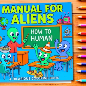 May include: A coloring book titled "MANUAL FOR ALIENS" with a blue cover. The cover features cartoon aliens in a classroom setting with the text "HOW TO HUMAN" on a chalkboard. The book is described as "A HILARIOUS COLORING BOOK".