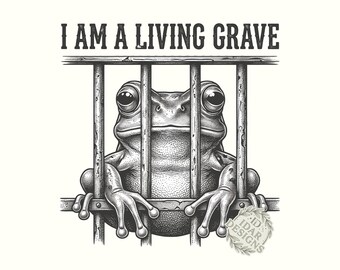 Frog in Jail PNG, I Am A Living Grave Dark Humor Gothic Sublimation Design