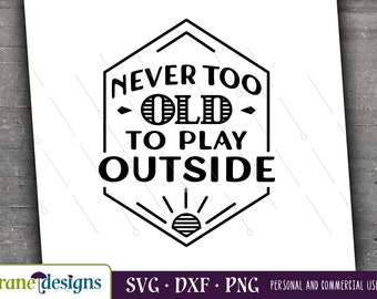 Never Too Old to Play Outside svg, Summer svg, Weekend, Travel svg, Road Trip, Hiking, Cricut, Silhouette, Cut file, Png, Dxf, Digital File