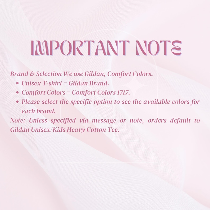 May include: A light pink informational graphic with dark pink text reading IMPORTANT NOTE. It lists brand selections including Gildan and Comfort Colors 1717, specifies unisex t-shirt options, and notes that orders default to Gildan Unisex/Kids Heavy Cotton Tee.