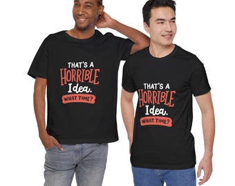 Thats a Horrible Idea   What Time? Tee | Funny Slogan T-Shirt, Sarcastic