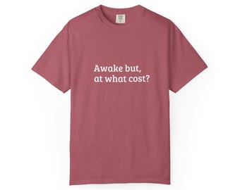 Comfort Colors® Awake But At What Cost? Quote T-Shirt, Top Selling T Shirt, Inspirational Graphic Tee